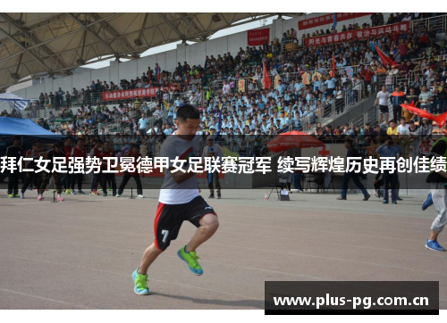 拜仁女足强势卫冕德甲女足联赛冠军 续写辉煌历史再创佳绩 拜仁女足强势卫冕德甲女足联赛冠军 续写辉煌历史再创佳绩